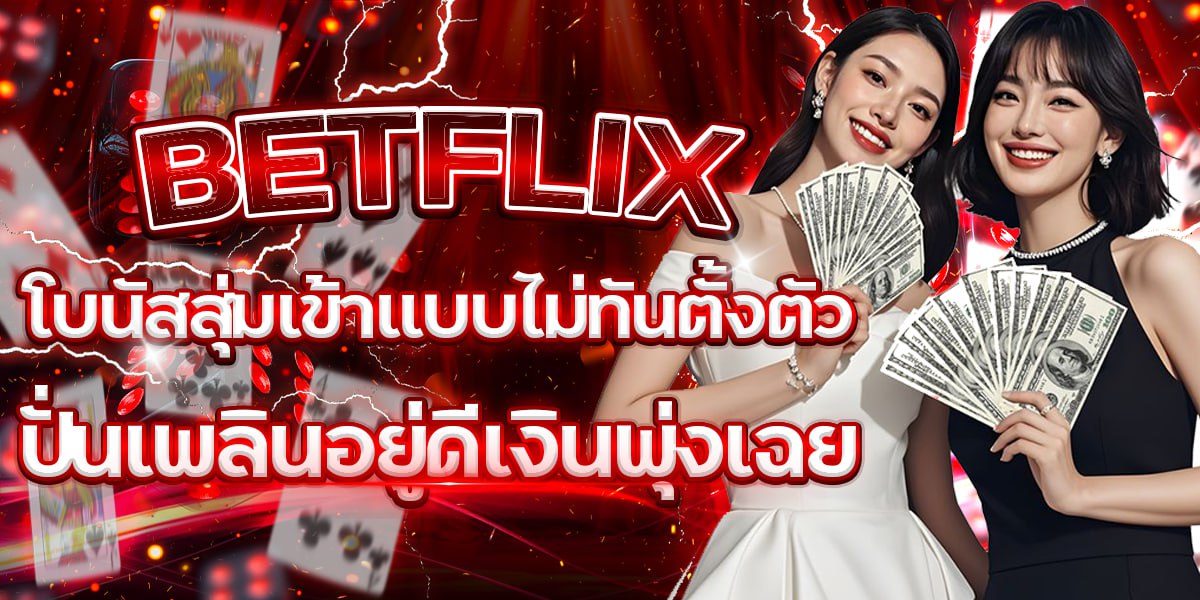 BETFLIX โบนัสสุ่มเข้าแบบไม่ทันตั้งตัว ปั่นเพลินอยู่ดีเงินพุ่งเฉย